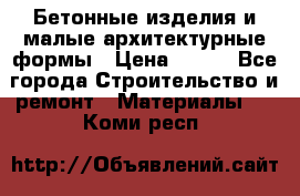 Бетонные изделия и малые архитектурные формы › Цена ­ 999 - Все города Строительство и ремонт » Материалы   . Коми респ.